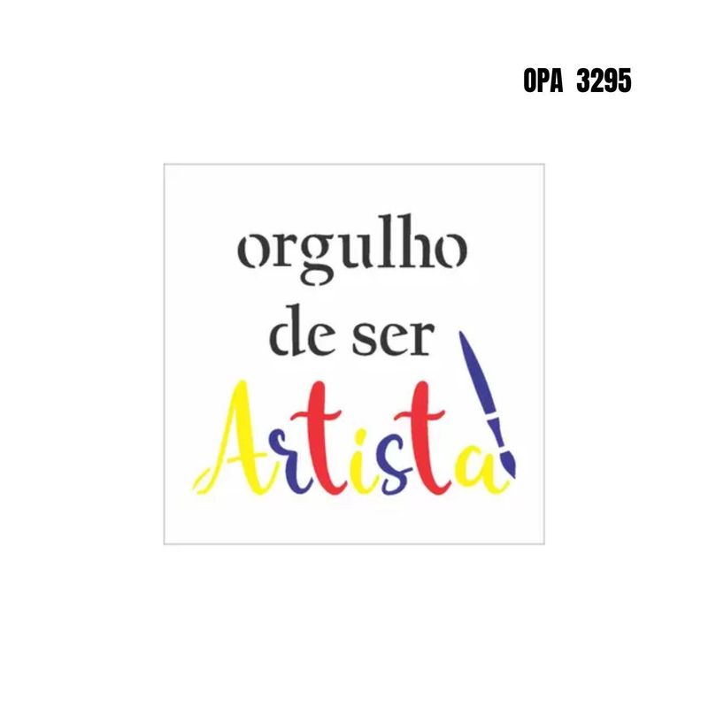 Stencil-Simples-de-Acetato-para-Pintura-10x10cm-Ref.-OPA-3295-Frase-Orgulho-De-Ser-Artista-OPA-Criando-Arte--01-Unidade-